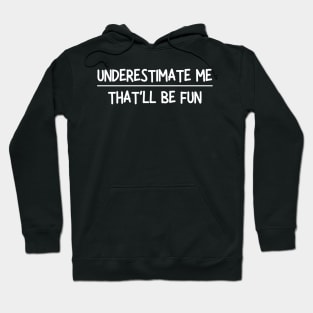 underestimate me that'll be fun Hoodie